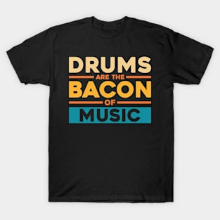 DRUMS ARE THE BACON OF MUSIC T-Shirt